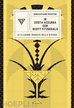 martini sebastiano - in costa azzurra con scott fitzgerald. le illusioni perdute della riviera