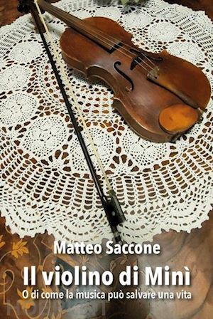 saccone matteo - il violino di minì o di come la musica può salvare