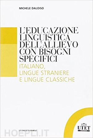 daloiso michele - l'educazione linguistica dell'allievo con bisogni specifici. italiano , lingue straniere e lingue classiche