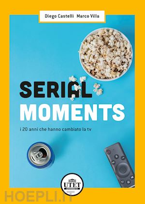 castelli diego; villa marco - serial moments. i 20 anni che hanno cambiato la tv