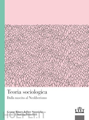 ritzer george; stepnisky jeffrey; tomelleri s. (curatore) - teoria sociologica