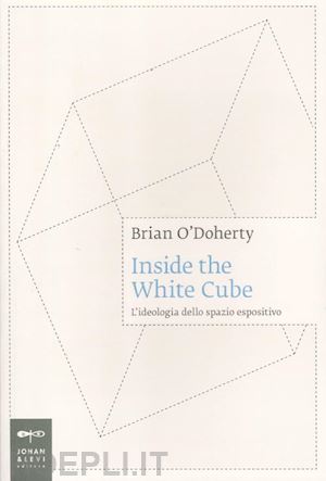 o'doherty brian - inside the white cube. l'ideologia dello spazio espositivo