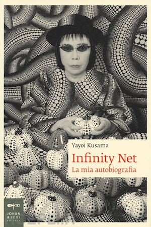 yayoi kusama - infinity net. la mia autobiografia