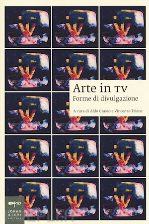 grasso aldo; trione vincenzo - arte in tv. forme di divulgazione