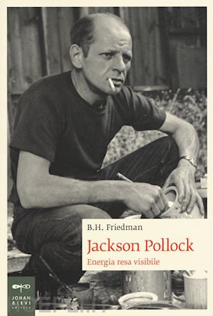 friedman b. h. - jackson pollock. energia resa visibile
