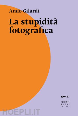 gilardi ando - la stupidita' fotografica