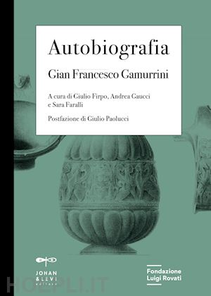 faralli sara (curatore); firpo giulio (curatore); gaucci andrea (curatore) - autobiografia - gian francesco gamurrini