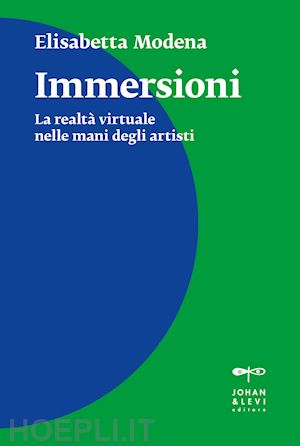 modena elisabetta - immersioni. la realta' virtuale nelle mani degli artisti