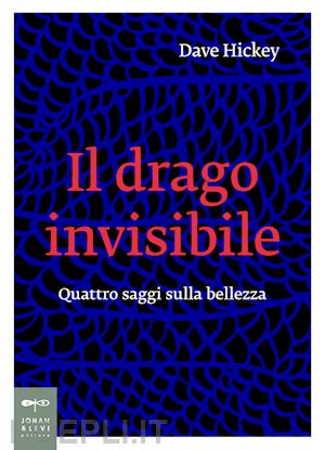 hickey dave - il drago invisibile. quattro saggi sulla bellezza