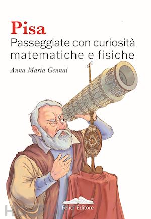 gennai anna - pisa. passeggiate con curiosità matematiche e fisiche