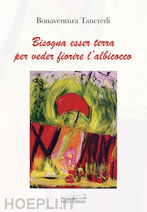 tancredi bonaventura - bisogna esser terra per veder fiorire l'albicocco