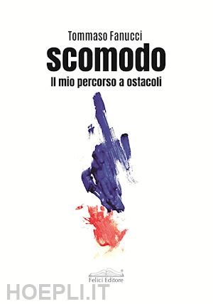 fanucci tommaso - scomodo. il mio percorso a ostacoli