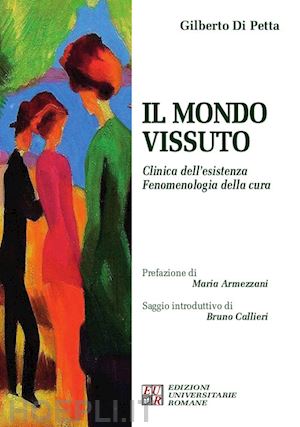 di petta gilberto - il mondo vissuto. clinica dell'esistenza. fenomenologia della cura