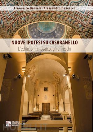 danieli francesco; de marco alessandro - nuove ipotesi su casaranello. l'edificio, il mosaico, gli affreschi