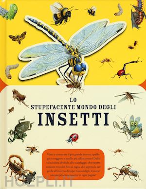 aa.vv. - lo stupefacente mondo degli insetti. ediz. a colori