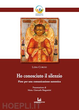 curcio lidia - ho conosciuto il silenzio. piste per una comunicazione autentica