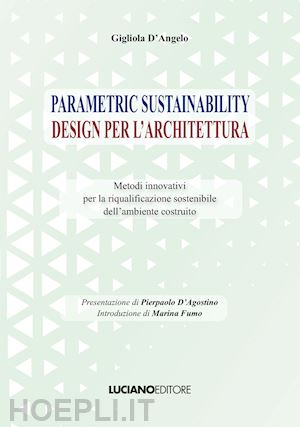 d'angelo gigliola - parametric sustainability design per l'architettura. metodi innovativi per la riqualificazione sostenibile dell'ambiente costruito