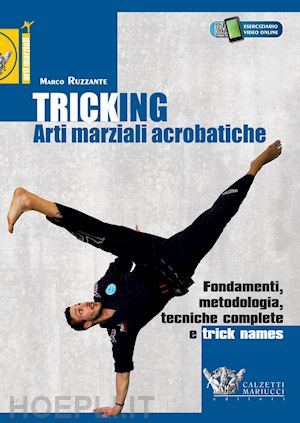 ruzzante marco - tricking. arti marziali acrobatiche. fondamenti, metodologia, tecniche complete
