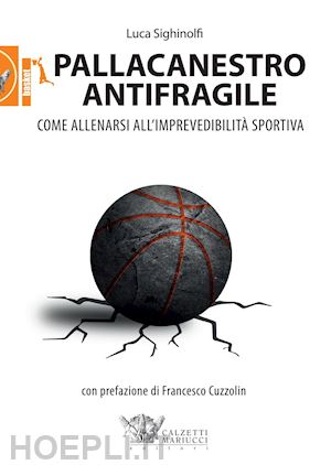 sighinolfi luca - pallacanestro antifragile. come allenarsi all'imprevedibilita' sportiva