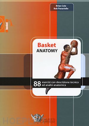 cole brian; panariello rob - basket anatomy. 88 esercizi con descrizione tecnica ed analisi anatomica