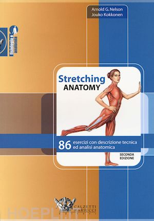 nelson arnold g.; kokkonen jouko - stretching anatomy. 86 esercizi con descrizione tecnica ed analisi anatomica