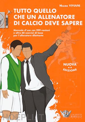 viviani mauro - tutto quello che un allenatore di calcio deve sapere. manuale d'uso con 999 nozi