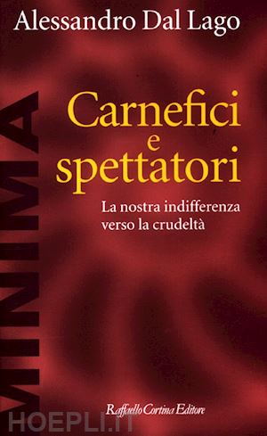 dal lago alessandro - carnefici e spettatori - la nostra indifferenza verso la crudelta'