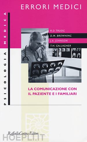 truog r.d. browning d.m.  johnson j.a. gallagher t.h. - errori medici. la comunicazione con il paziente e i familiari