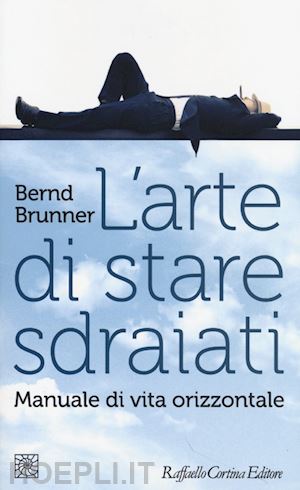 brunner bernd - l'arte di stare sdraiati. manuale di vita orizzontale