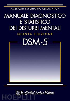 american psychiatric association (curatore) - dsm-5. manuale diagnostico e statistico dei disturbi mentali