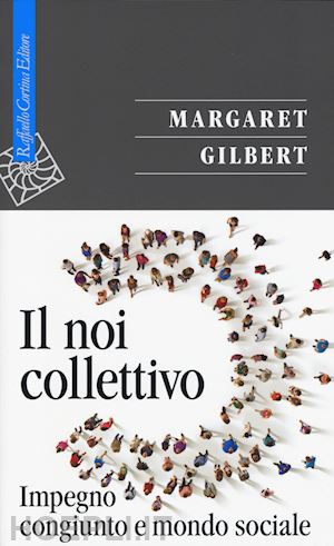 gilbert margaret; de vecchi f. (curatore) - il noi collettivo. impegno congiunto e mondo sociale