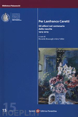 bruscagli r. (curatore); tellini g. (curatore) - per lanfranco caretti. gli allievi nel centenario della nascita 1915-2015