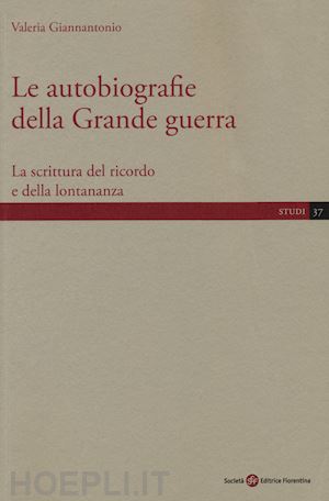giannantonio valeria - autobiografie della grande guerra. la scrittura del ricordo e della lontananza (