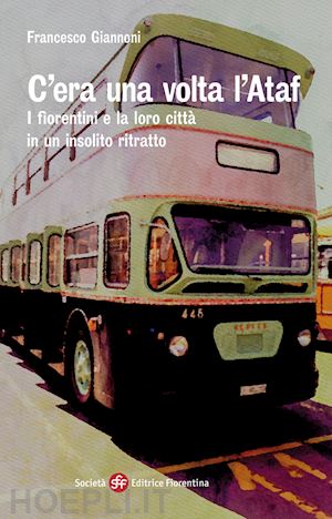 giannoni francesco - c'era una volta l'ataf. i fiorentini e la loro citta' in un insolito ritratto