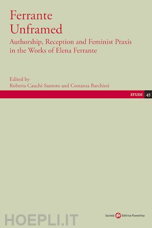cauchi-santoro r. (curatore); barchiesi c. (curatore) - ferrante unframed. authorship, reception and feminist praxis in the works of ele