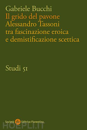 bucchi gabriele - il grido del pavone. alessandro tassoni tra fascinazione eroica e demistificazione scettica