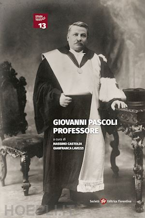 castoldi m.(curatore); lavezzi g.(curatore) - giovanni pascoli professore