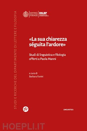 fanini b. (curatore) - sua chiarezza seguita l'ardore». studi di linguistica e filologia offerti a paol