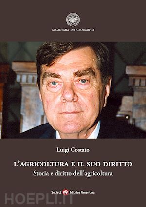 costato luigi - l'agricoltura e il suo diritto. storia e diritto dell'agricoltura