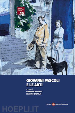 lavezzi g.(curatore); castoldi m.(curatore) - giovanni pascoli e le arti