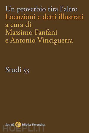 fanfani m.(curatore); vinciguerra a.(curatore) - un proverbio tira l'altro. locuzioni e detti illustrati