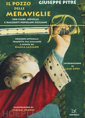 pitre' giuseppe; lazzaro b. (curatore) - il pozzo delle meraviglie. 300 fiabe, novelle e racconti popolari siciliani