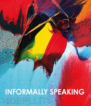 galleria open art(curatore) - informally speaking. una grammatica universale. ediz. bilingue