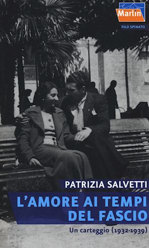 salvetti patrizia - l'amore ai tempi del fascio. un carteggio (1932-1939)