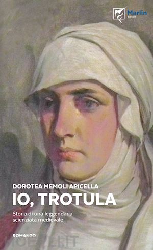 memoli apicella dorotea - io, trotula. storia di una leggendaria scienziata medievale. ediz. illustrata