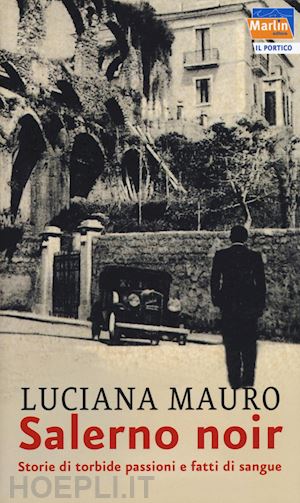 mauro luciana - salerno noir. storie di torbide passioni e fatti di sangue