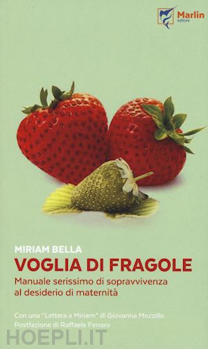 bella miriam - voglia di fragole. manuale serissimo di sopravvivenza al desiderio di maternita'