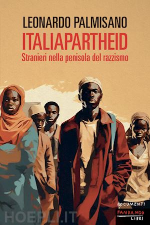 palmisano leonardo - italiapartheid. stranieri nella penisola del razzismo