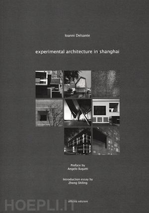 delsante ioanni - experimental architecture in shanghai. ediz. illustrata