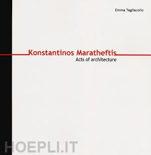tagliacollo emma - konstantinos maratheftis. acts of architecture. ediz. italiana e inglese
